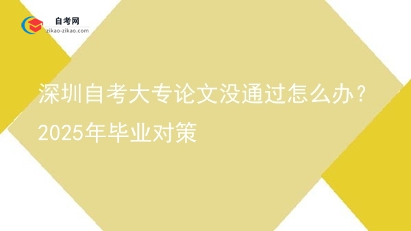 深圳自考大专论文没通过怎么办?2025年毕业对策图片