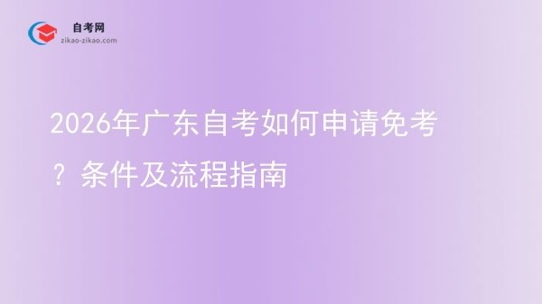 2026年广东自考如何申请免考？条件及流程指南图片