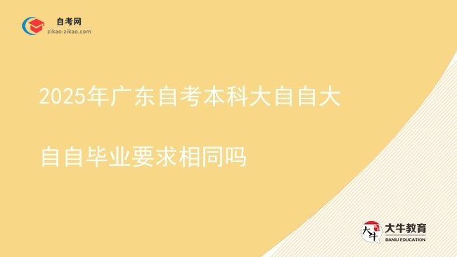 2025年广东自考本科大自自大自自毕业要求相同吗图片