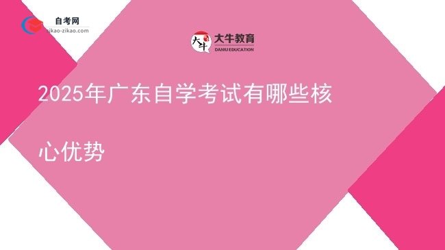2025年广东自学考试有哪些核心优势图片