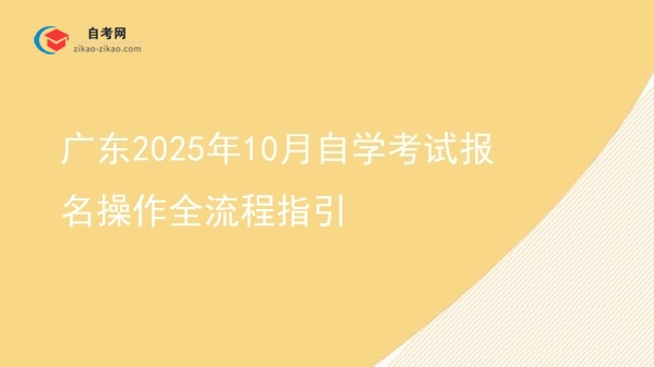 广东2025年10月自学考试报名操作全流程指引图片