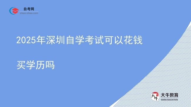 2025年深圳自学考试可以花钱买学历吗图片