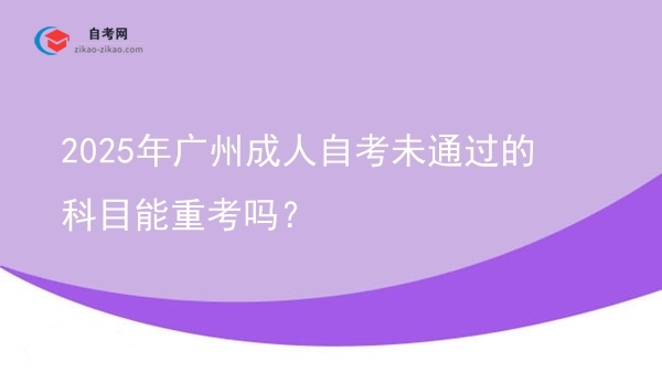 2025年广州成人自考未通过的科目能重考吗?图片