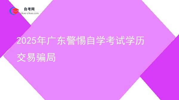 2025年广东警惕自学考试学历交易骗局图片