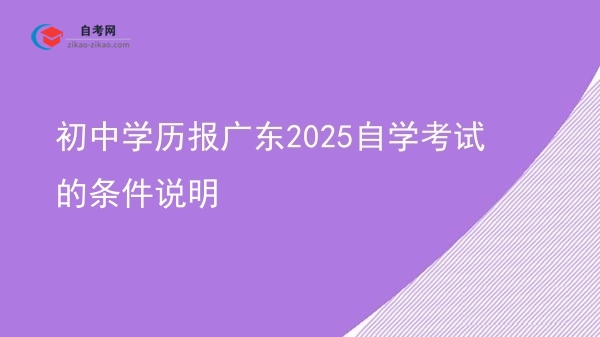初中学历报广东2025自学考试的条件说明图片