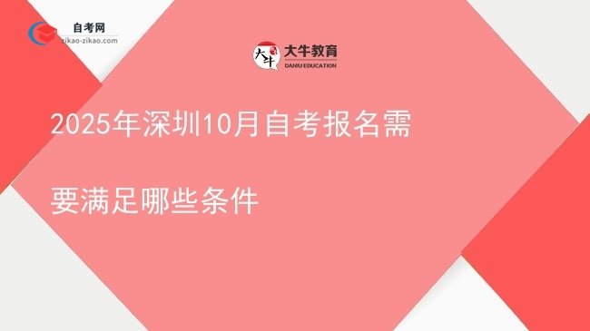 2025年深圳10月自考报名需要满足哪些条件图片