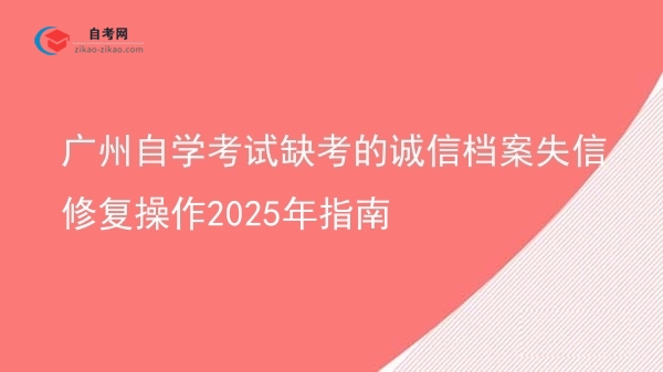 广州自学考试缺考的诚信档案失信修复操作2025年指南图片