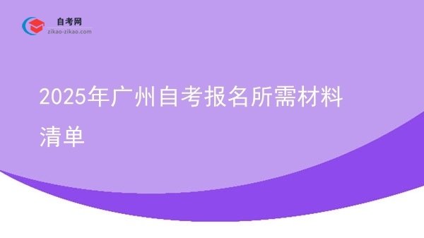 2025年广州自考报名所需材料清单图片