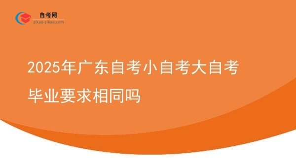 2025年广东自考小自考大自考毕业要求相同吗图片