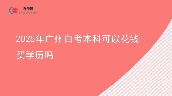2025年广州自考本科可以花钱买学历吗图片