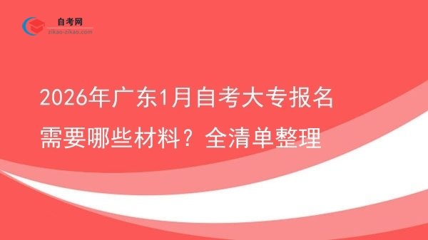 2026年广东1月自考大专报名需要哪些材料?全清单整理图片