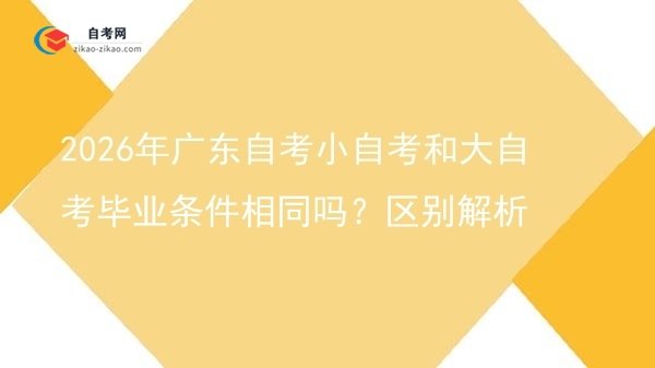 2026年广东自考小自考和大自考毕业条件相同吗？区别解析图片
