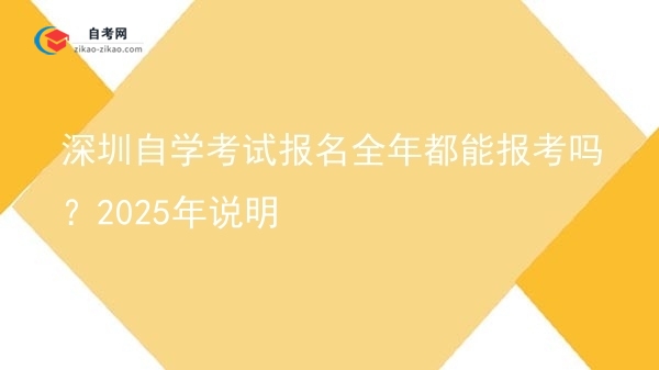 深圳自学考试报名全年都能报考吗？2025年说明图片