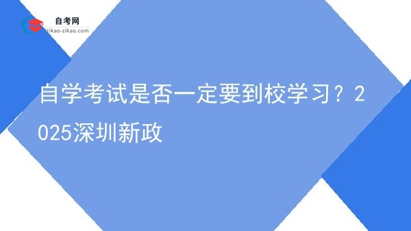 自学考试是否一定要到校学习？2025深圳新政图片