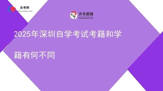 2025年深圳自学考试考籍和学籍有何不同图片