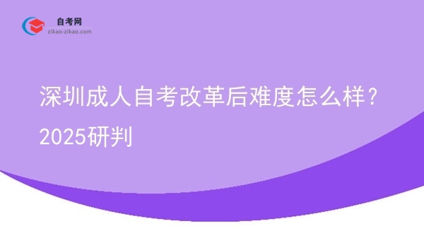 深圳成人自考改革后难度怎么样?2025研判图片