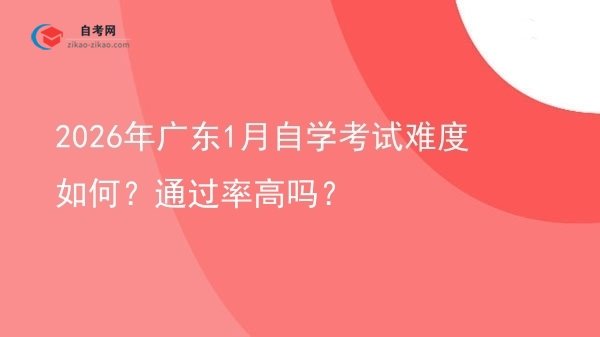 2026年广东1月自学考试难度如何？通过率高吗？图片