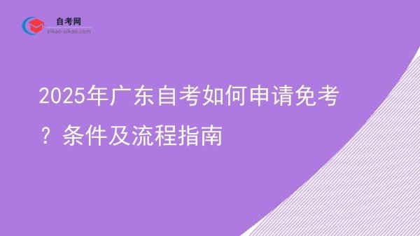 2025年广东自考如何申请免考?条件及流程指南图片
