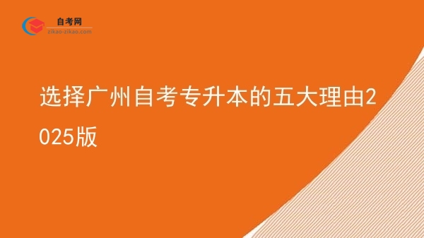 选择广州自考专升本的五大理由2025版图片