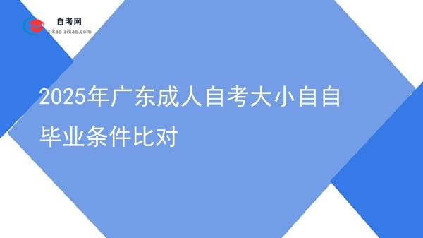 2025年广东成人自考大小自自毕业条件比对图片