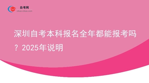深圳自考本科报名全年都能报考吗？2025年说明图片