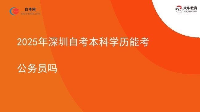 2025年深圳自考本科学历能考公务员吗图片