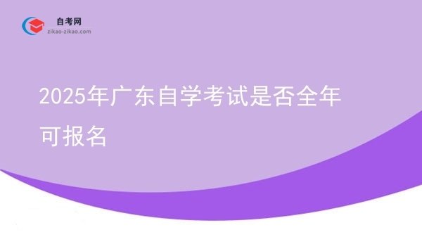 2025年广东自学考试是否全年可报名图片