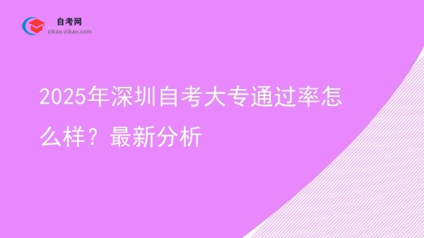 2025年深圳自考大专通过率怎么样？最新分析图片
