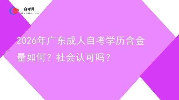 2026年广东成人自考学历含金量如何?社会认可吗?图片