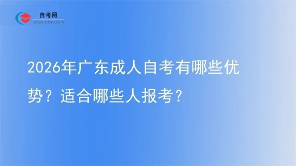 2026年广东成人自考有哪些优势?适合哪些人报考?图片