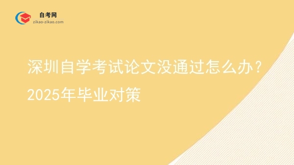 深圳自学考试论文没通过怎么办？2025年毕业对策图片