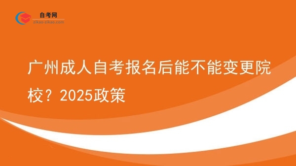 广州成人自考报名后能不能变更院校?2025政策图片