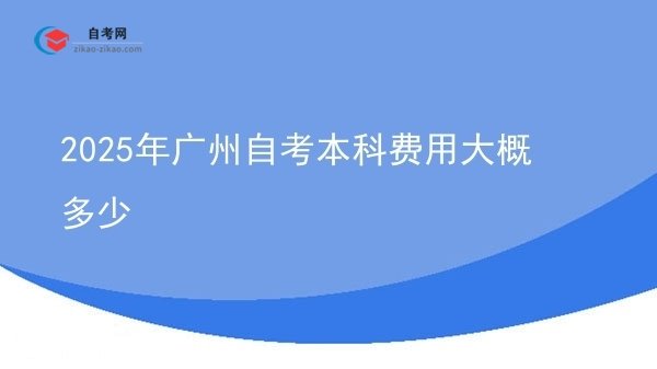 2025年广州自考本科费用大概多少图片