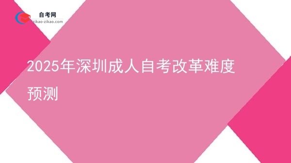 2025年深圳成人自考改革难度预测图片