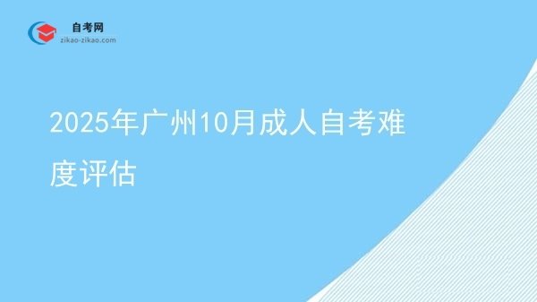 2025年广州10月成人自考难度评估图片