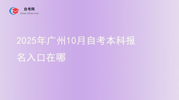 2025年广州10月自考本科报名入口在哪图片