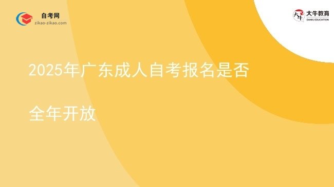 2025年广东成人自考报名是否全年开放图片