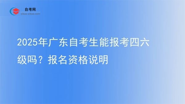 2025年广东自考生能报考四六级吗?报名资格说明图片