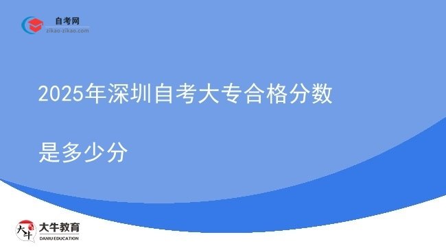 2025年深圳自考大专合格分数是多少分图片