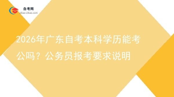 2026年广东自考本科学历能考公吗？公务员报考要求说明图片