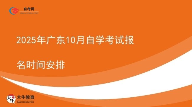 2025年广东10月自学考试报名时间安排图片