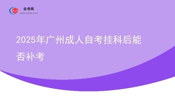 2025年广州成人自考挂科后能否补考图片