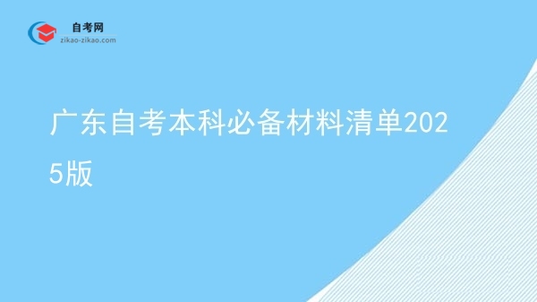 广东自考本科必备材料清单2025版图片