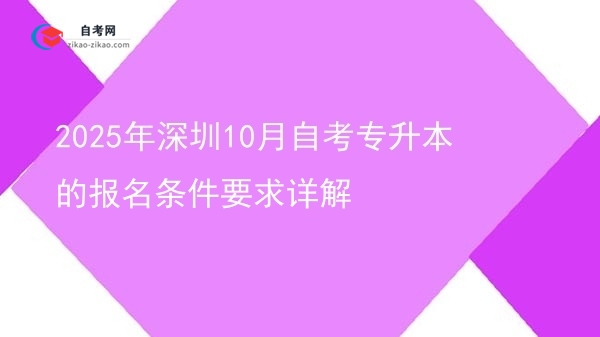 2025年深圳10月自考专升本的报名条件要求详解图片